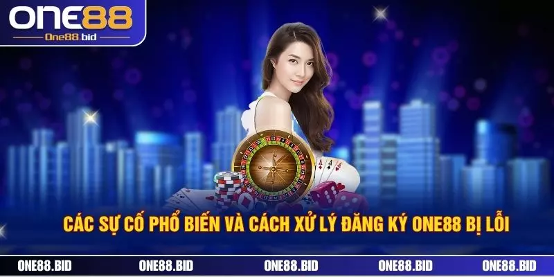Các Sự Cố Phổ Biến Và Cách Xử Lý Đăng Ký One88 Bị Lỗi