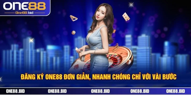 Đăng Ký ONE88 Đơn Giản, Nhanh Chóng Chỉ Với Vài Bước