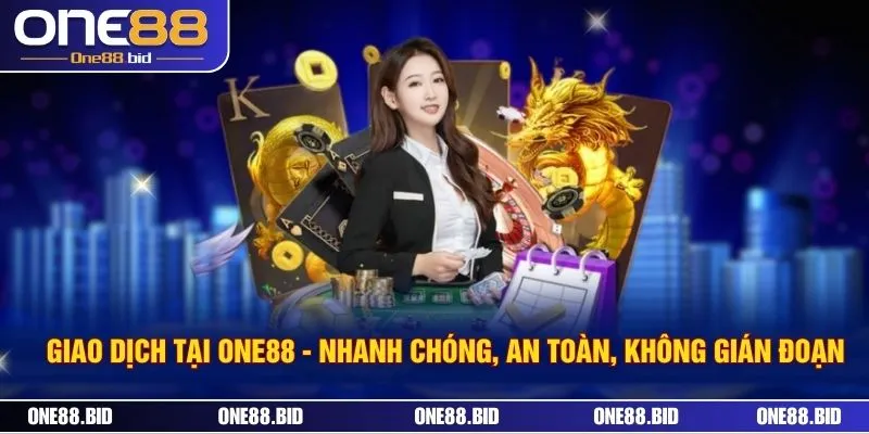 Giao Dịch Tại ONE88 - Nhanh Chóng, An Toàn, Không Gián Đoạn 
