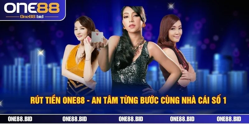 Rút Tiền ONE88 - An Tâm Từng Bước Cùng Nhà Cái Số 1